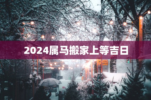 2025属马搬家上等吉日