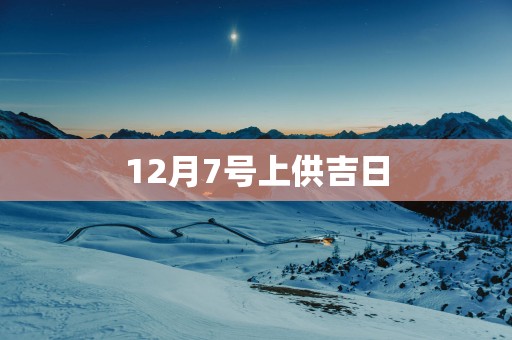 12月7号上供吉日
