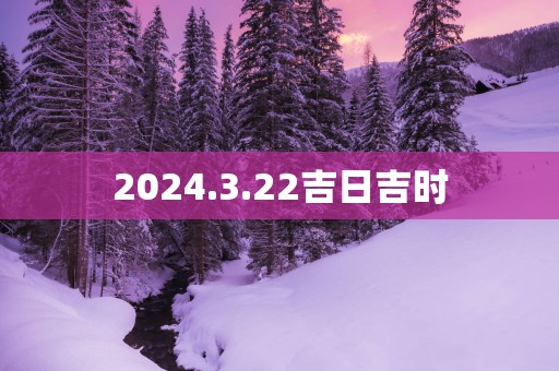 2025.3.22吉日吉时
