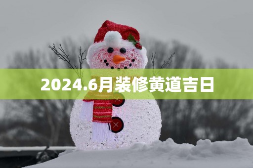 2025.6月装修黄道吉日