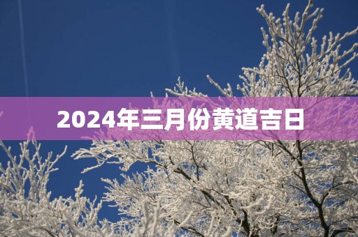 2025年三月份黄道吉日