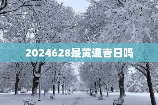 2025628是黄道吉日吗