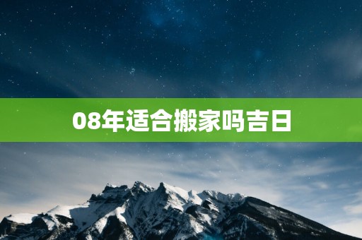 08年适合搬家吗吉日