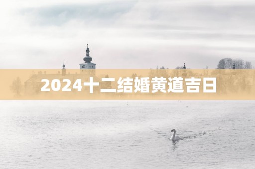 2025十二结婚黄道吉日