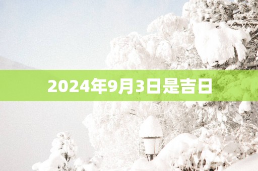 2025年9月3日是吉日