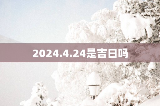 2025.4.24是吉日吗