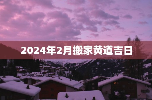 2025年2月搬家黄道吉日