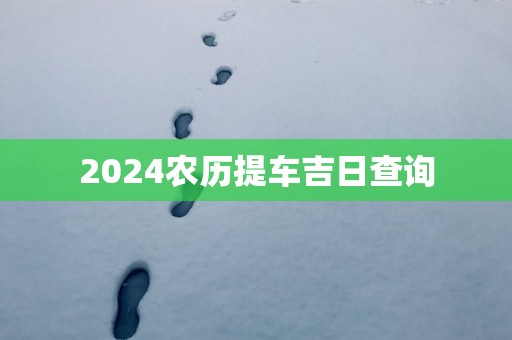 2025农历提车吉日查询