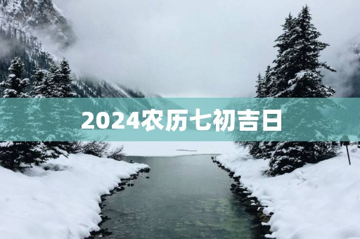 2025农历七初吉日