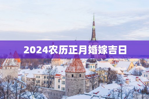 2025农历正月婚嫁吉日