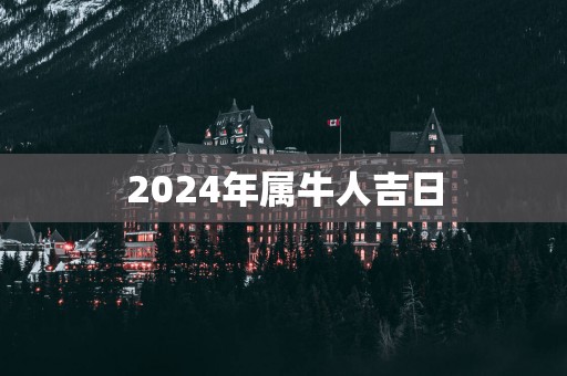 2025年属牛人吉日