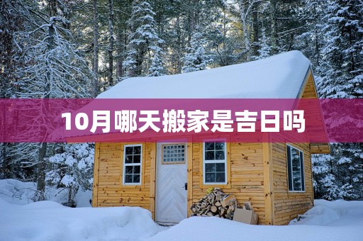 10月哪天搬家是吉日吗