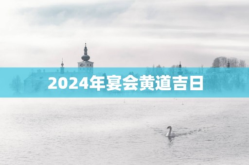 2025年宴会黄道吉日