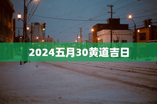 2025五月30黄道吉日
