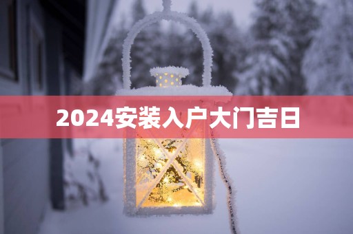 2025安装入户大门吉日