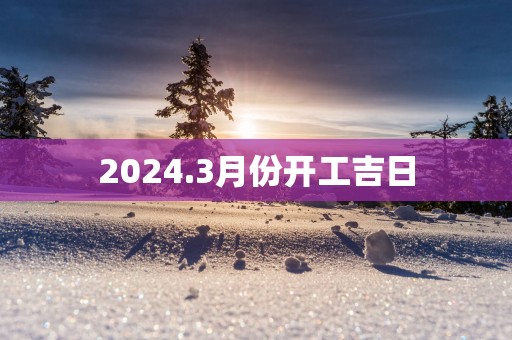 2025.3月份开工吉日