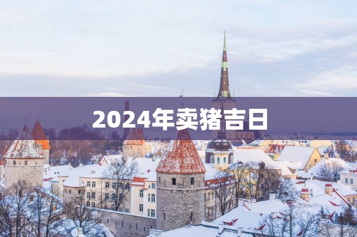 2025年卖猪吉日