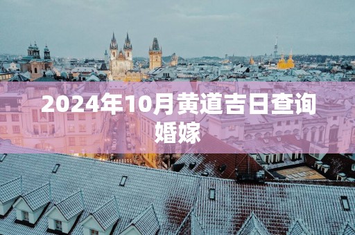 2025年10月黄道吉日查询婚嫁