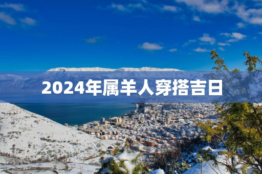 2025年属羊人穿搭吉日