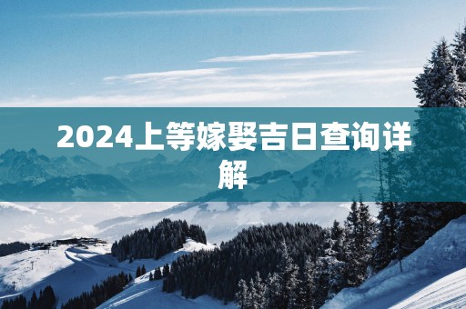 2025上等嫁娶吉日查询详解