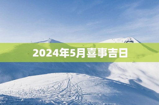 2025年5月喜事吉日