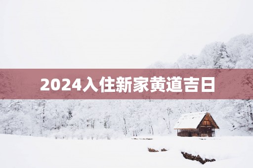 2025入住新家黄道吉日