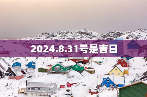 2025.8.31号是吉日