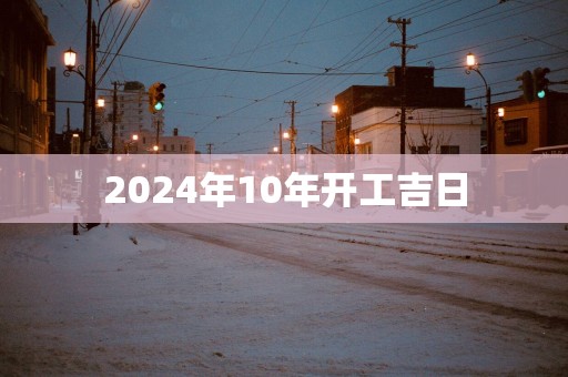 2025年10年开工吉日