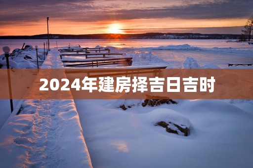2025年建房择吉日吉时