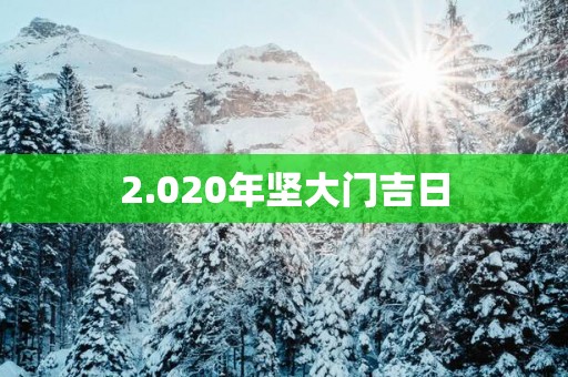 2.020年坚大门吉日