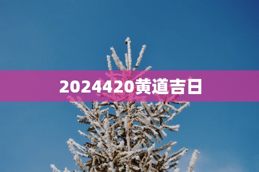 2025420黄道吉日