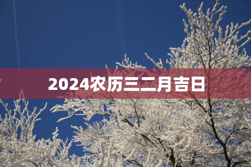 2025农历三二月吉日