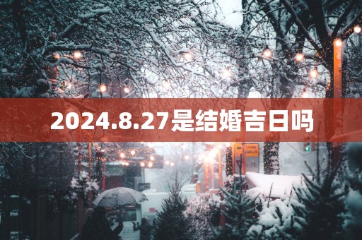 2025.8.27是结婚吉日吗
