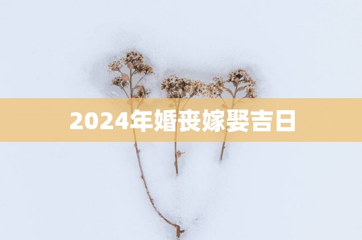 2025年婚丧嫁娶吉日