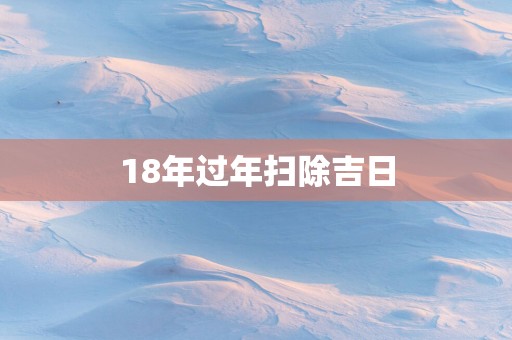 18年过年扫除吉日