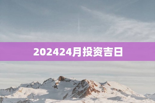 202524月投资吉日