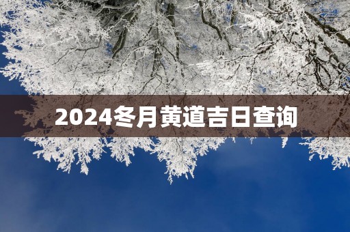 2025冬月黄道吉日查询
