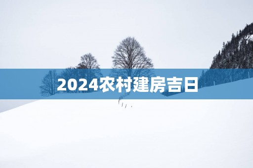 2025农村建房吉日