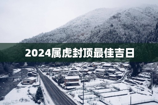 2025属虎封顶最佳吉日