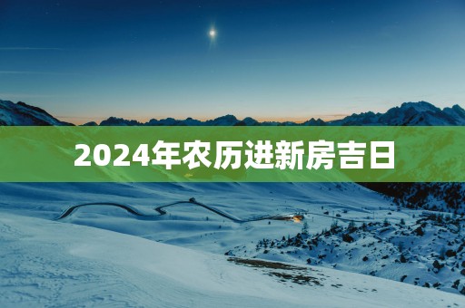 2025年农历进新房吉日
