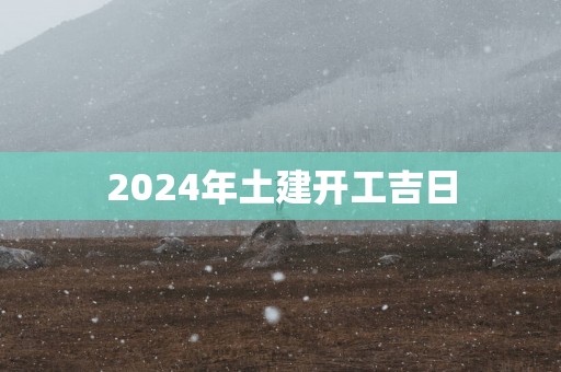 2025年土建开工吉日