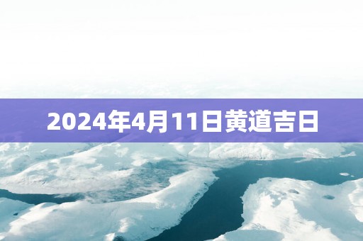 2025年4月11日黄道吉日