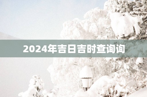 2025年吉日吉时查询询