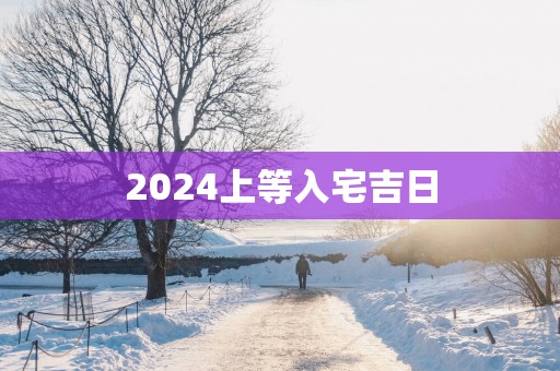 2025上等入宅吉日