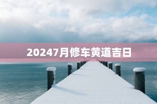 20257月修车黄道吉日