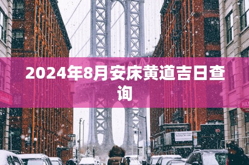 2025年8月安床黄道吉日查询