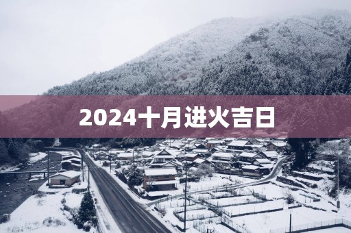 2025十月进火吉日