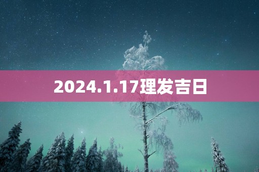 2025.1.17理发吉日
