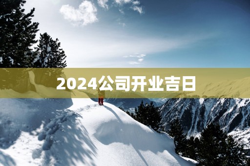 2025公司开业吉日