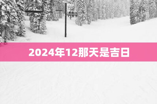 2025年12那天是吉日